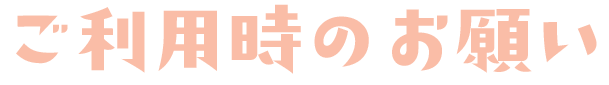 ご利用のお願い